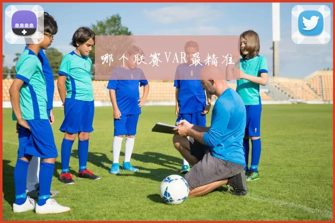 哪个联赛VAR最精准